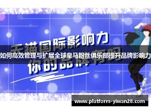 如何高效管理与扩展全球皇马粉丝俱乐部提升品牌影响力