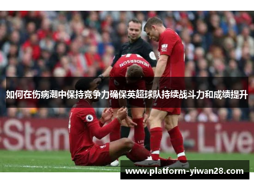 如何在伤病潮中保持竞争力确保英超球队持续战斗力和成绩提升