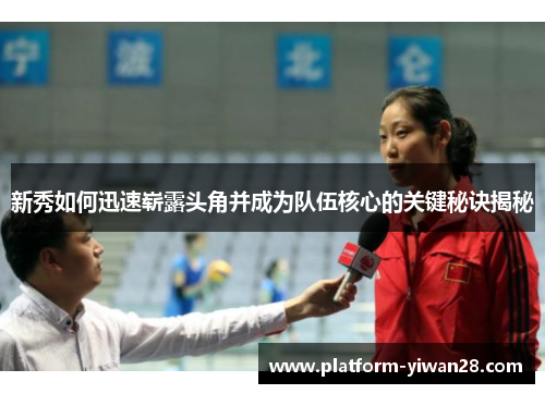 新秀如何迅速崭露头角并成为队伍核心的关键秘诀揭秘