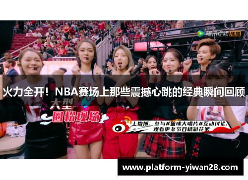 火力全开！NBA赛场上那些震撼心跳的经典瞬间回顾