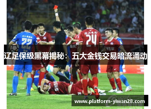 辽足保级黑幕揭秘：五大金钱交易暗流涌动