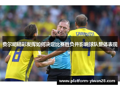 费尔明精彩发挥如何决定比赛胜负并影响球队整体表现