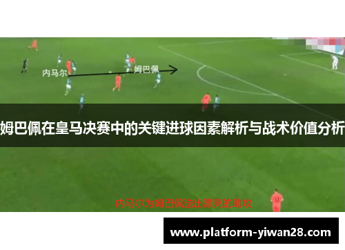 姆巴佩在皇马决赛中的关键进球因素解析与战术价值分析