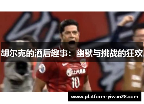胡尔克的酒后趣事：幽默与挑战的狂欢