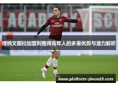 博纳文图拉加盟利雅得青年人的多重优势与潜力解析