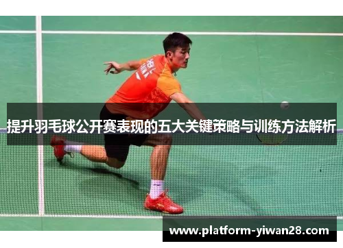 提升羽毛球公开赛表现的五大关键策略与训练方法解析