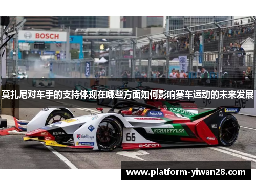 莫扎尼对车手的支持体现在哪些方面如何影响赛车运动的未来发展 莫扎尼对车手的支持体现在哪些方面如何影响赛车运动的未来发展