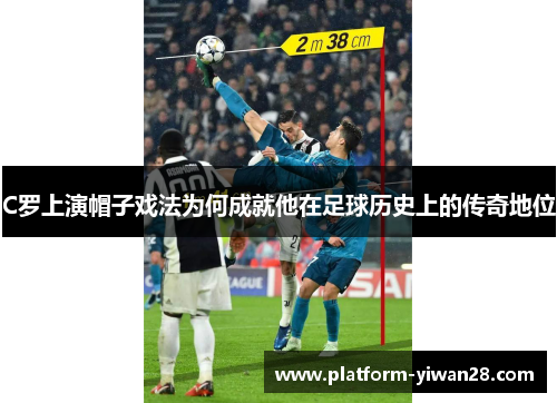C罗上演帽子戏法为何成就他在足球历史上的传奇地位
