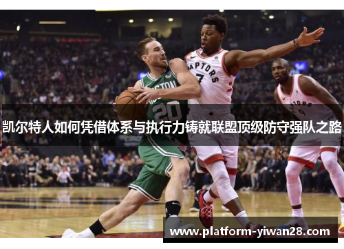 凯尔特人如何凭借体系与执行力铸就联盟顶级防守强队之路