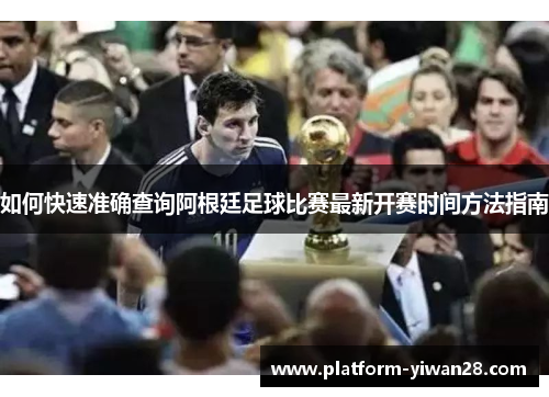 如何快速准确查询阿根廷足球比赛最新开赛时间方法指南