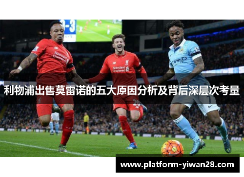利物浦出售莫雷诺的五大原因分析及背后深层次考量