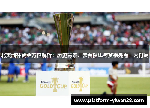 北美洲杯赛全方位解析：历史背景、参赛队伍与赛事亮点一网打尽