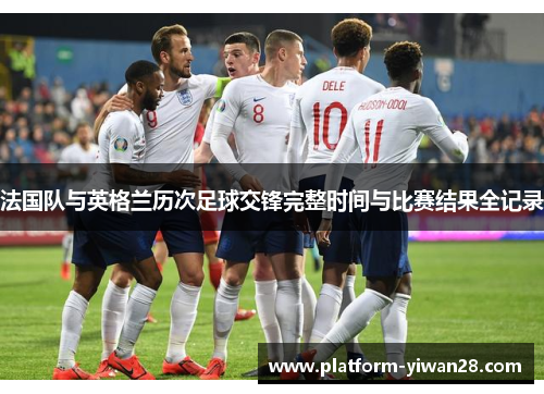 法国队与英格兰历次足球交锋完整时间与比赛结果全记录