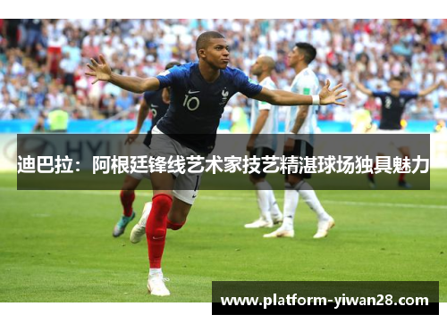 迪巴拉：阿根廷锋线艺术家技艺精湛球场独具魅力